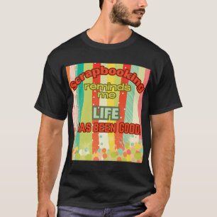 Scrapbooking reminds me life is good T-Shirt