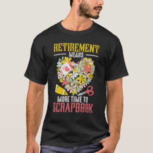 Scrapbooking Retirement Scrapbook Crafting  Crafte T-Shirt