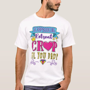 Scrapbooking Retreat Crop Til You Drop T-Shirt