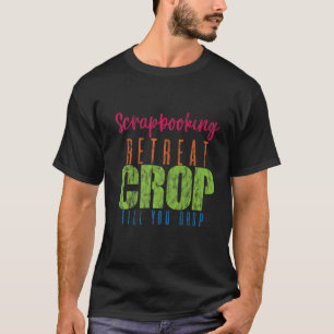 Scrapbooking Retreat Crop Till You Drop T-Shirt