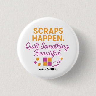 Scraps Happen. Quilt Something Beautiful Funny  1 Inch Round Button