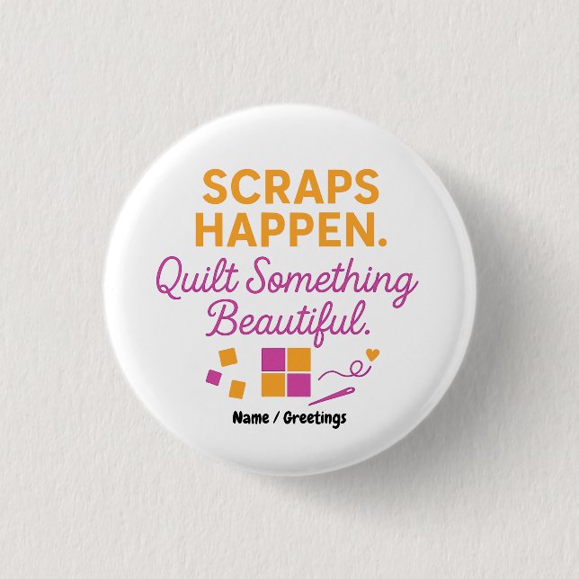 Scraps Happen. Quilt Something Beautiful Funny  1 Inch Round Button (Front)