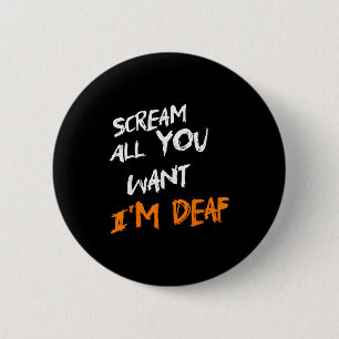 Scream All You Want Im Deaf Funny Scary Spooky Hal 2 Inch Round Button