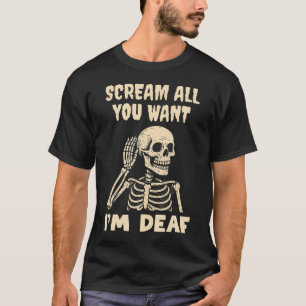 Scream All You Want I'M Deaf Funny Skeleton Hallow T-Shirt