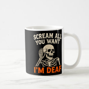 Scream All You Want Im Deaf Skeleton Halloween  Coffee Mug