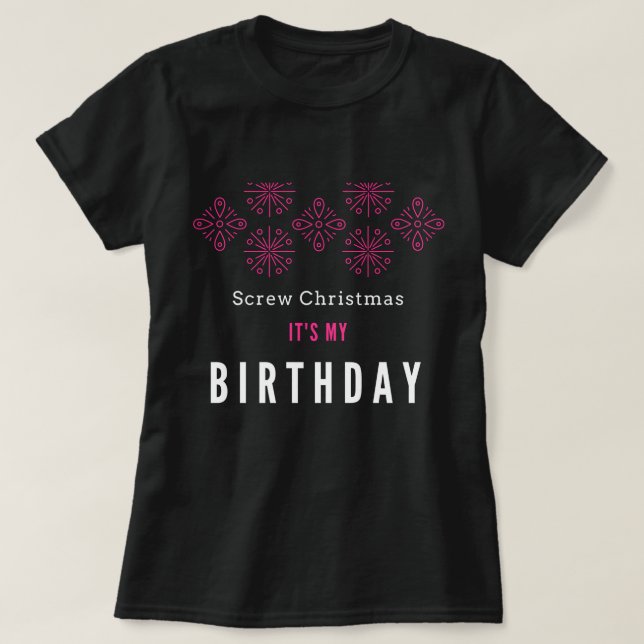 Screw Christmas, It's My Birthday T-Shirt (Design Front)