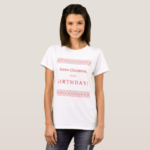 Screw Christmas, It's My Birthday T-Shirt