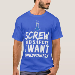 Screw Lab Safety I Want Superpowers T-Shirt