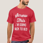 Screw This I Am Going Back to Bed Funny T-shirt<br><div class="desc">Sometimes it's better to just go back to bed than deal with the problems of the day. For the men and women who say "screw it" and go back to bed, this shirt is perfect for any parent and anyone who works long hours as a police officer, firefighter, EMS responder,...</div>