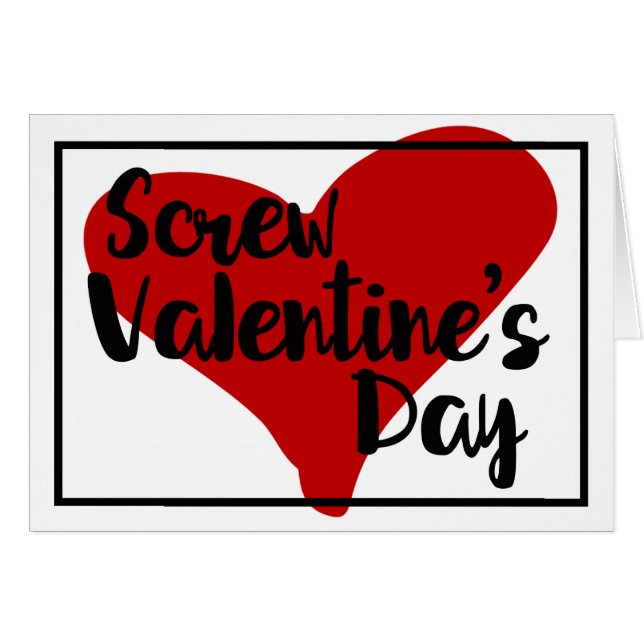 Screw Valentine’s day I love you every single day! (Front Horizontal)