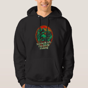 Screw Work Im Going Fishing Fisherman Coworker Fis Hoodie