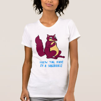 Screw you man! I'm a squirrel! T-Shirt