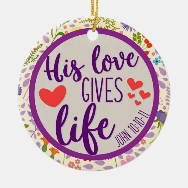 Scripture His Love Gives Life Floral Christmas Ceramic Ornament (Front)