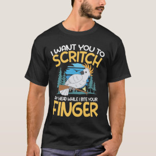 Scritch My Head While I Bite Your Finger cockatoos T-Shirt