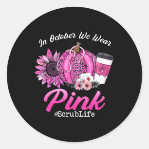 Scrub Life In October We Wear Pink Breast Cancer F Classic Round Sticker
