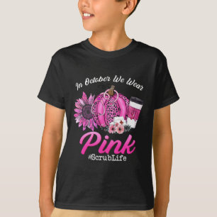 Scrub Life In October We Wear Pink Breast Cancer F T-Shirt