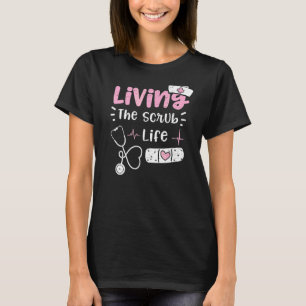 Scrub Living The Scrub Life  Nurse Sayings T-Shirt