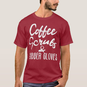 Scrub Medical Patient Coffee Scrubs and Rubber T-Shirt