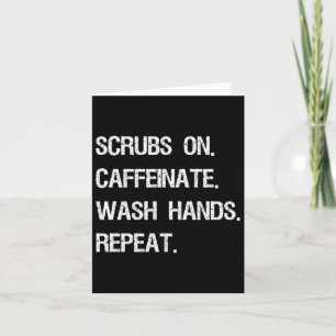 Scrubs On Caffeinate Wash Hands Repeat Funny Card