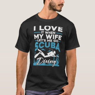 Scuba Diver My Wife Let S Me Go Scuba Diving T-Shirt