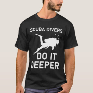 Scuba divers do it deeper - Scuba Diving - Diver  T-Shirt