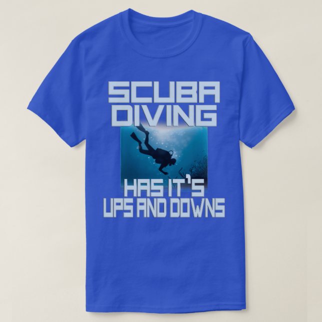 Scuba Diving Has Itx27s Ups And Downs T-Shirt (Design Front)