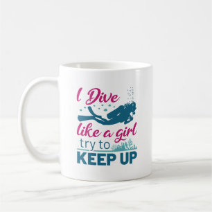 Scuba Diving I Dive Like a Girl Try to Keep Up Coffee Mug