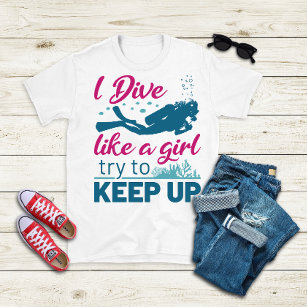 Scuba Diving I Dive Like a Girl Try to Keep Up T-Shirt