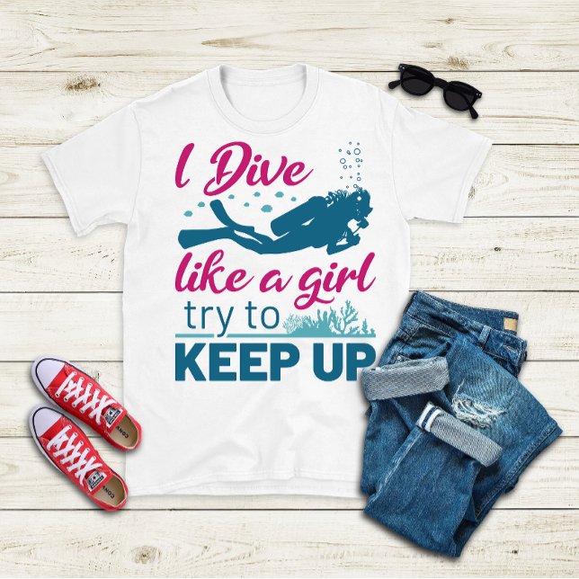 Scuba Diving I Dive Like a Girl Try to Keep Up T-Shirt (Creator Uploaded)