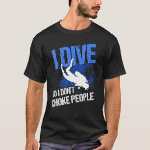 Scuba Diving I Dive So I Don't Choke People Scuba  T-Shirt