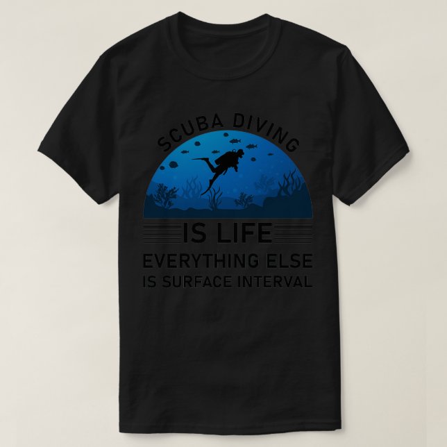 Scuba diving is life everything else is surface in T-Shirt (Design Front)