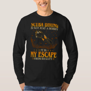 Scuba Diving Is Not Just A Hobby Is My Escape From T-Shirt