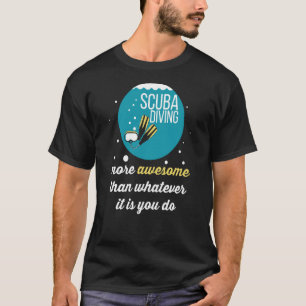 Scuba Diving More Awesome Than Whatever It Is You T-Shirt