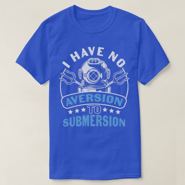Scuba Diving Quote I Have No Aversion to Submersio T-Shirt (Design Front)