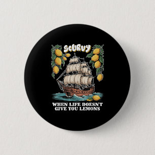 Scurvy When Life Doesnt Give You Lemons Funny Frui 2 Inch Round Button