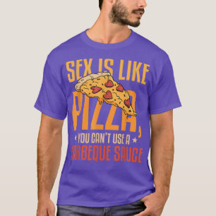 Se Is Like Pizza You Cant Use A Barbeque Sauce Bbq T-Shirt