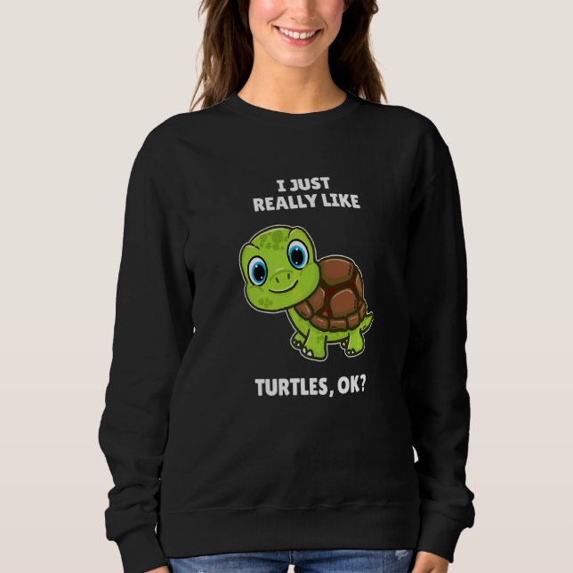 Sea Turtle   I Just Really Like Turtles Ok Sweatshirt (Front)