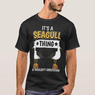 Seagulls Quote Sea Gulls Its A Seagull Thing Seagu T-Shirt