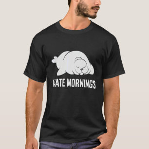 Seal Tired  Seal I Hate Mornings T-Shirt