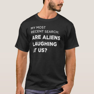 Search Are Aliens Laughing At Us 2 T-Shirt