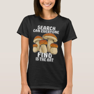 SEARCH CAN EVERYONE FIND IS THE mushrooms mushroom T-Shirt