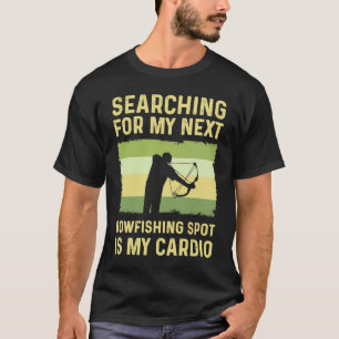 Searching For My Next Bowfishing Spot Is My Cardio T-Shirt