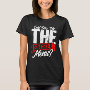 Secret Menu Did You Try The Secret Menu Fast Food T-Shirt