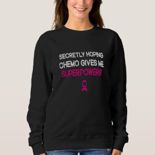 Secretly Hoping Chemo Gives Me Superpowers Breast Sweatshirt