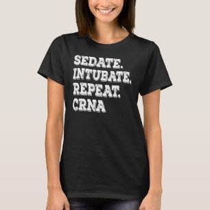 Sedate Intubate Repeat Crna Nurse Anesthetist 1 T-Shirt