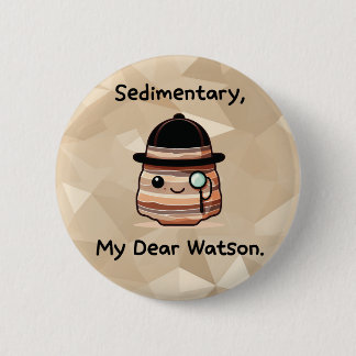 Sedimentary, My Dear Watson - Cute Geology Pun 2 Inch Round Button