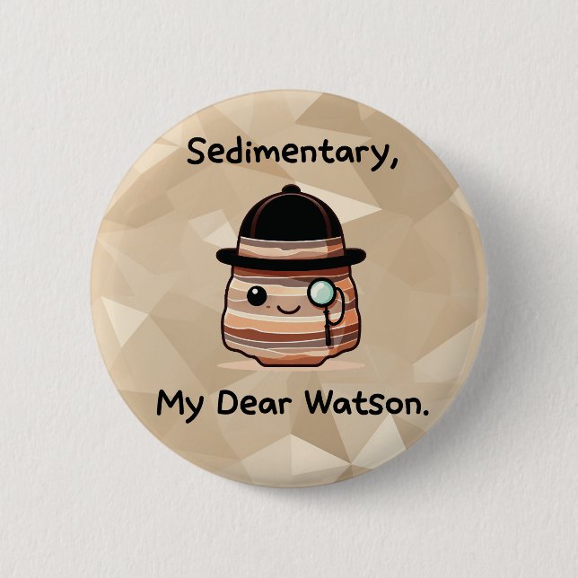 Sedimentary, My Dear Watson - Cute Geology Pun 2 Inch Round Button (Front)