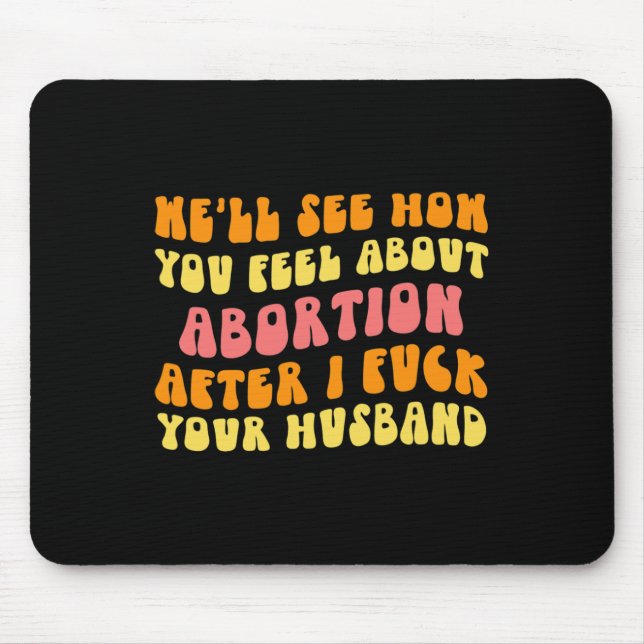 See How You Feel About Abortion - Funny Husband Ch Mouse Pad (Front)