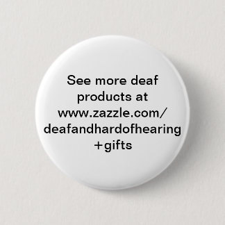 See more deaf products at www.zazzle.come/d 2 inch round button