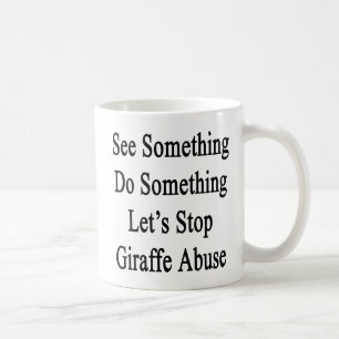 See Something Do Something Let's Stop Giraffe Abus Coffee Mug